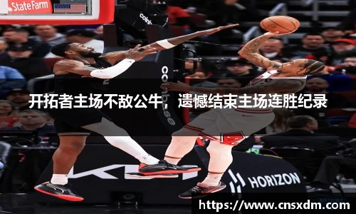 开拓者主场不敌公牛，遗憾结束主场连胜纪录