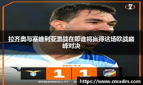 拉齐奥与塞维利亚激战在即谁将赢得这场欧战巅峰对决