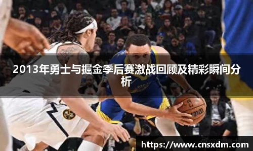 谈球吧2013年勇士与掘金季后赛激战回顾及精彩瞬间分析